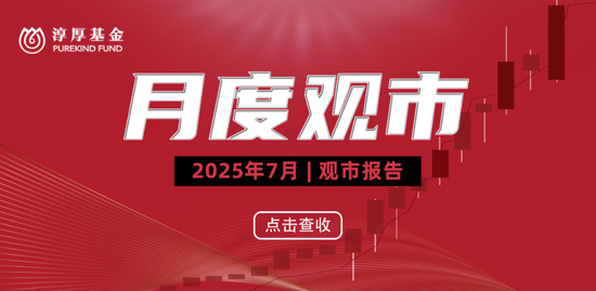 淳厚基金七月观市：贸易阻力、内需转型与新全球化动能下的市场展望